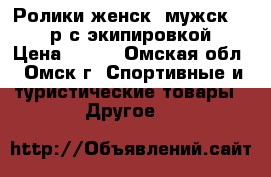 Ролики женск. мужск. 39-40р с экипировкой! › Цена ­ 700 - Омская обл., Омск г. Спортивные и туристические товары » Другое   